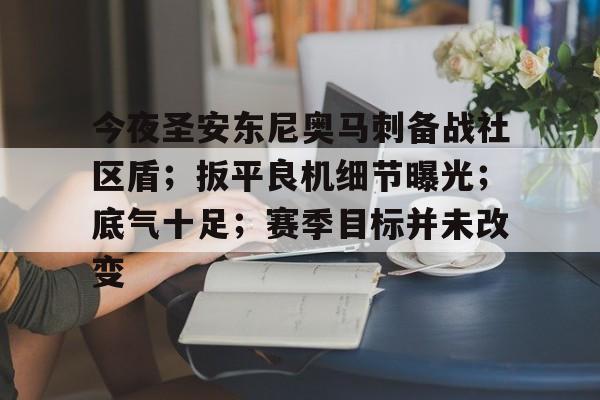 星空体育官方网站包含今夜圣安东尼奥马刺备战社区盾；扳平良机细节曝光；底气十足；赛季目标并未改变的词条